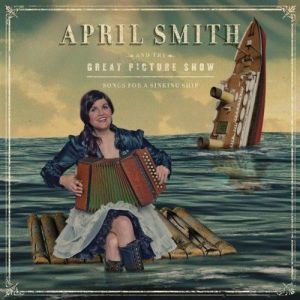 April Smith and the Great Picture Show - Songs for a Sinking Ship